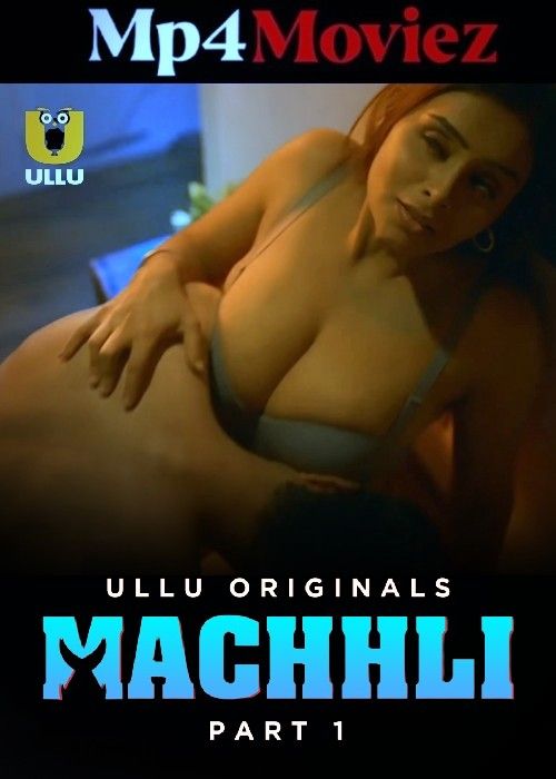 Machhli (2024) Season 01 Part 1 Hindi ULLU Web Series download full movie